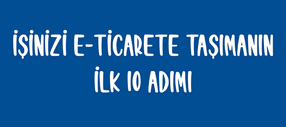 İşinizi e-ticaret'e taşımanın ilk 10 adımı